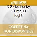 3-2 Get Funky - Time Is Right cd musicale di 3