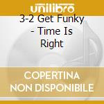 3-2 Get Funky - Time Is Right cd