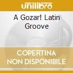 A Gozar! Latin Groove cd musicale