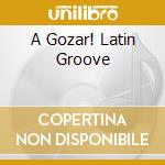 A Gozar! Latin Groove cd
