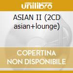 ASIAN II (2CD asian+lounge) cd musicale di ARTISTI VARI