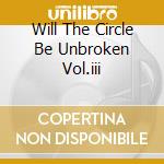 Will The Circle Be Unbroken Vol.iii cd musicale di NITTY GRITTY DIRT BAND