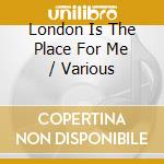London Is The Place For Me / Various cd