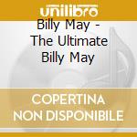 Billy May - The Ultimate Billy May cd musicale di Billy May