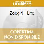 Zoegirl - Life cd musicale di Zoegirl