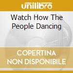 Watch How The People Dancing cd