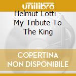 Helmut Lotti - My Tribute To The King cd musicale di Helmut Lotti