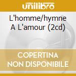 L'homme/hymne A L'amour (2cd) cd musicale di PIAF EDITH