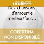 Des chansons d'amour/le meilleur/faut fa cd