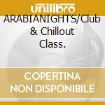 ARABIANIGHTS/Club & Chillout Class. cd musicale di ARTISTI VARI