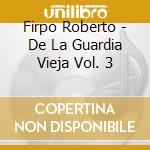 Firpo Roberto - De La Guardia Vieja Vol. 3 cd