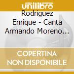 Rodriguez Enrique - Canta Armando Moreno Vol. 1