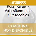 Rossi Rafael - ValsesRancheras Y Pasodobles cd musicale di Rossi Rafael