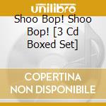 Shoo Bop! Shoo Bop! [3 Cd Boxed Set] cd