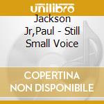 Jackson Jr,Paul - Still Small Voice cd musicale di Jackson Jr,Paul