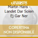 Martin Hans - Landet Dar Solen Ej Gar Ner cd musicale di Martin Hans