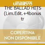 THE BALLAD HITS (Lim.Edit.+4bonus tr cd musicale di ROXETTE