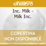 Inc. Milk - Milk Inc.