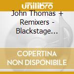 John Thomas + Remixers - Blackstage Re-Works cd