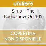 Sirup - The Radioshow On 105 cd musicale di Sirup