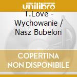 T.Love - Wychowanie / Nasz Bubelon cd
