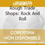 Rough Trade Shops: Rock And Roll cd