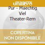 Pur - Maechtig Viel Theater-Rem cd musicale di Pur