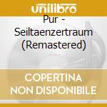 Pur - Seiltaenzertraum (Remastered) cd musicale di Pur