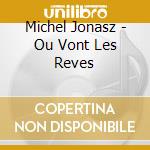 Michel Jonasz - Ou Vont Les Reves cd