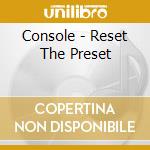 Console - Reset The Preset cd