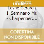 Lesne Gerard / Il Seminario Mu - Charpentier: Lecons De Tenebre cd musicale di Lesne Gerard / Il Seminario Mu