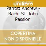 Parrott Andrew - Bach: St. John Passion cd musicale di Parrott Andrew
