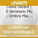 Lesne Gerard / Il Seminario Mu - Ombra Mai Fu cd
