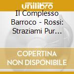 Il Complesso Barroco - Rossi: Straziami Pur Amor cd musicale di Il Complesso Barroco