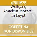 Wolfgang Amadeus Mozart - In Egypt cd musicale di ARTISTI VARI