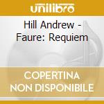 Hill Andrew - Faure: Requiem cd musicale di Hill Andrew