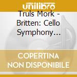 Truls Mork - Britten: Cello Symphony Elgar: Cello Concerto cd musicale di Rattle simon/mork tr