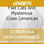 Fast Cats And Mysterious Cows (american