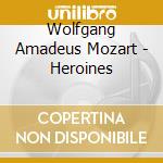 Wolfgang Amadeus Mozart - Heroines cd musicale di Natalie Dessay