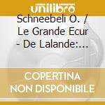 Schneebeli O. / Le Grande Ecur - De Lalande: Grands Motets cd