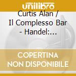 Curtis Alan / Il Complesso Bar - Handel: Deidamia cd musicale di Curtis Alan / Il Complesso Bar