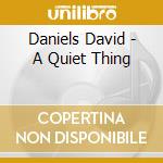 Daniels David - A Quiet Thing cd musicale