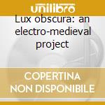 Lux obscura: an electro-medieval project cd