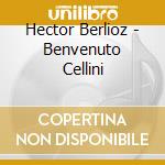 Hector Berlioz - Benvenuto Cellini cd musicale