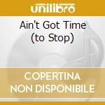 Ain't Got Time (to Stop) cd