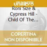 Roni Size & Cypress Hill - Child Of The... cd