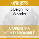 I Beign To Wonder cd