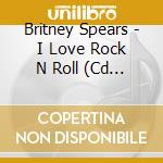 Britney Spears - I Love Rock N Roll (Cd Single) cd