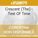 Crescent (The) - Test Of Time cd musicale di Crescent, The
