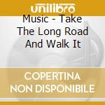 Music - Take The Long Road And Walk It cd